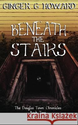 Beneath the Stairs Ginger G. Howard 9780578383224 Gemini Pacific Publishing