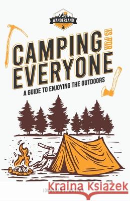 Camping is for Everyone - A Guide to Enjoying the Outdoors Jonathan L. Weston Twisted Elevation 9780578384856 Oba Group