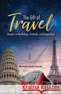 The Gift of Travel: Passport to Mindfulness, Gratitude, and Compassion! Michael Llado-Davila 9780578386256 Michael Llado-Davila