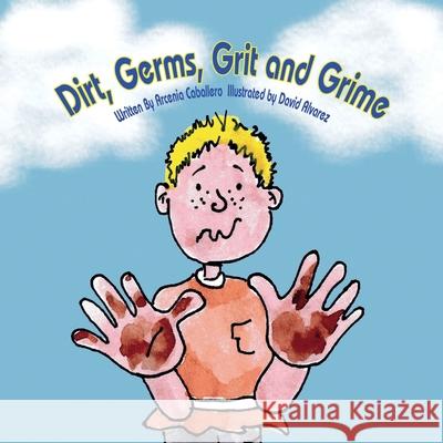 Dirt, Germs, Grit and Grime: A book about hand-washing for children. Arcenia Caballero David Alvarez 9780578387079 Visionary Blossom Graphic Design, LLC.