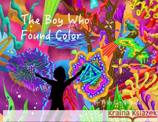 The Boy Who Found Color Tyler Len Woods 9780578388045 Worlds Within Media