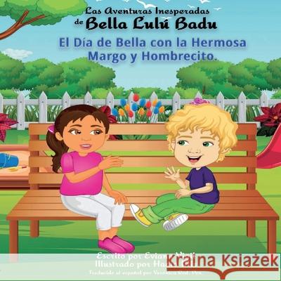 Las Aventuras Inesperadas de Bella Lulú Badu: El Día de Bella con la Hermosa Margo y Hombrecito Vigil, Eviann 9780578390420 Avea Publishing