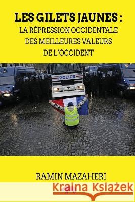 Les Gilets Jaunes: La r?pression occidentale des meilleures valeurs de l'Occident Ramin Mazaheri 9780578391830