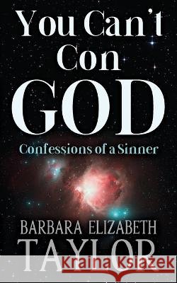 You Can't Con God: Confessions of a Sinner Barbara Elizabeth Taylor 9780578394084