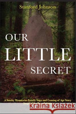 Our LITTLE Secret: A Smoky Mountains Family Saga and Coming of Age Story Inspired by True Crimes Stanford Johnson Susan Cooper Lorna Keathley 9780578396866