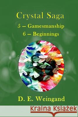 Crystal Saga, 5 - Gamesmanship 6 - Beginnings D E Weingand   9780578397023 D. E. Weingand