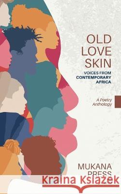 Old Love Skin: Voices From Contemporary Africa Nyashadzashe Chikumbu, Mukana Press 9780578397153 Mukana Press