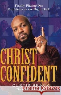 Christ-Confident: Finally Placing Our Confidence in the Right ONE Curtis Bracy 9780578398112 Curtis Bracy