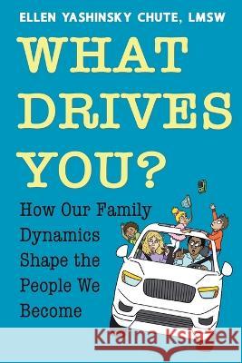 What Drives You? How Our Family Dynamics Shape the People We Become Ellen Yashinsky Chute   9780578399096