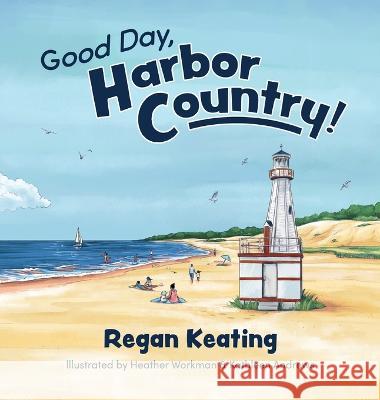 Good Day, Harbor Country! Regan Keating, Heather Workman, Kathleen Andrews 9780578399812
