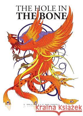 The Hole in the Bone J. Thomas Brown J. Thomas Brown 9780578400273 Fenghuang Publishing