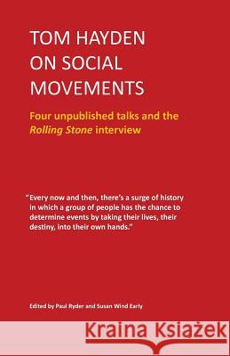 Tom Hayden on Social Movements: Four unpublished talks and the Rolling Stone interview Tom Hayden 9780578400471 Paul Ryder