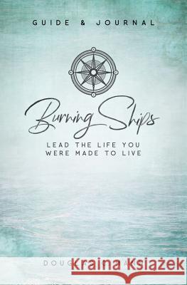 Burning Ships: Lead the Life You Were Made to Live Douglas C. Mann 9780578401843