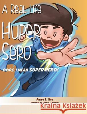 A Real Life Huper Sero: Oops, I mean Super Hero! Huu, Andre L. 9780578402833 Andre Huu