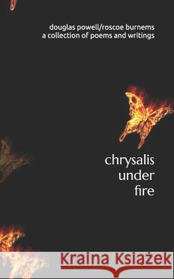chrysalis under fire: a collection of poetry and writings Roscoe Burnems Douglas Powell 9780578403885