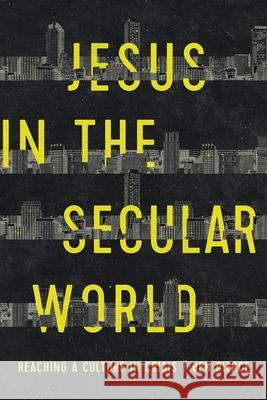 Jesus in the Secular World: Reaching a Culture in Crisis Pierce, Ben 9780578405582