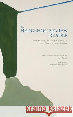 The Hedgehog Review Reader: Two Decades of Critical Reflections on Contemporary Culture Jay Tolson 9780578405698 University of Virginia Press