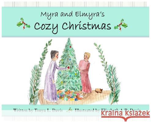 Myra and Elmyra's Cozy Christmas Tonya L. Davis Elisabeth a. R. Davis 9780578406589 Monday Creek Publishing