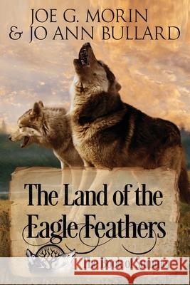 The Land of the Eagle Feathers: The Book of Summer Joe G. Morin Jo Ann Bullard 9780578406763 Lyrics and Books from the Heart Publishing Co