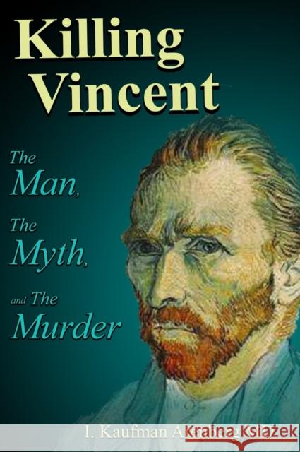 Killing Vincent: The Man, The Myth, and the Murder Arenberg, Irving Kaufman 9780578406961 Nostradamus and the 3 Maestros Productions