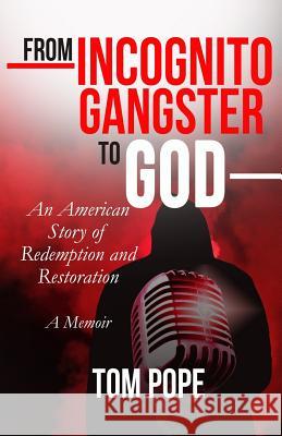 From Incognito Gangster To God: An American Story of Redemption and Restoration Pope 9780578407500