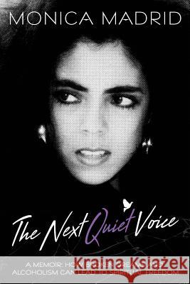 The Next Quiet Voice: How Broken Dreams and Alcoholism Can Lead to Spiritual Freedom Monica Madrid 9780578407524