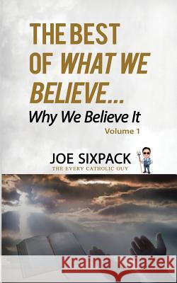 The Best of What We Believe... Why We Believe It: Volume One Sixpack, Joe 9780578408071 Cassock Media, LLC
