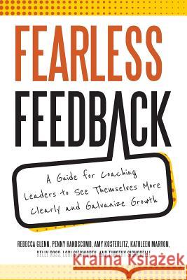 Fearless Feedback: A Guide for Coaching Leaders to See Themselves More Clearly and Galvanize Growth Kathleen Marron Am Lori Siegworth Kell Rebecca Glenn Penn 9780578409054 Master Coach Author Press