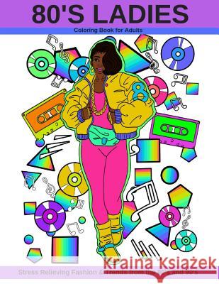 80's Ladies: Stress Relieving Fashion & Trends from the 80's and 90's Latoya Nicole 9780578409719 Precise Publishing Inc.