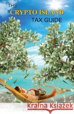 The Crypto Island Tax Guide Crystal Stranger 9780578410074