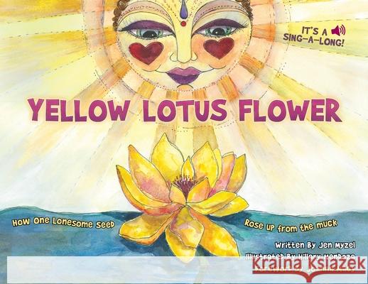 Yellow Lotus Flower: How One Lonesome Seed Rose Up from the Muck Jen Myzel, Hillary Mendoza 9780578410210 Dragonfly