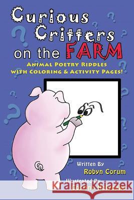 Curious Critters on the Farm: Animal Poetry Riddles with Coloring & Activity Pages! Robyn S. Corum Corrina Holyoake 9780578410494 Robyn Corum