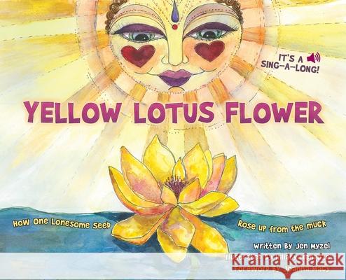 Yellow Lotus Flower: How One Lonesome Seed Rose Up from the Muck Jen Myzel, Hillary Mendoza 9780578410678 Dragonfly