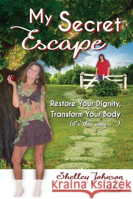 My Secret Escape: Restore Your Dignity, Transform Your Body (it's this way...) Johnson, Shelley 9780578411835 Giant Oak Publishing