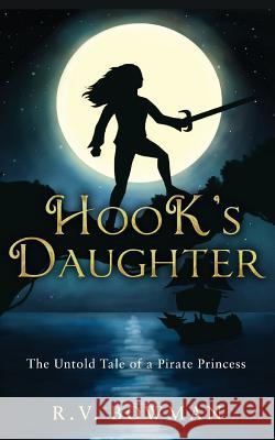 Hook's Daughter: The Untold Tale of a Pirate Princess R. V. Bowman Brody Bowman 9780578412450 Rosanne Bowman