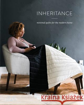 Inheritance: Minimal Quilts for the Modern Home Riane Menardi Morrison, Austin Hyler Day, Erin Menardi 9780578412665