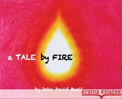 A Tale by Fire: a spiritual picture book for all ages Buell, John David 9780578412825