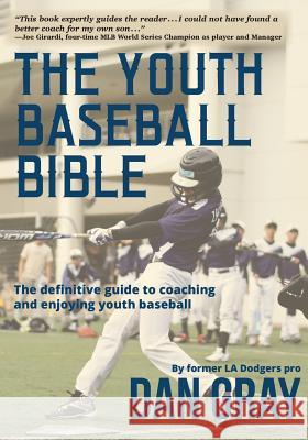 Youth Baseball Bible: The Definitive Guide to Youth Baseball Coaching Dan Gray 9780578413099 Eric Tyson