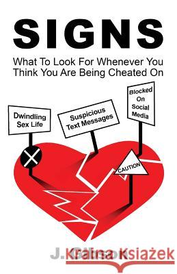 Signs: What To Look For Whenever You Think You Are Being Cheated On Gibson, J. 9780578413358