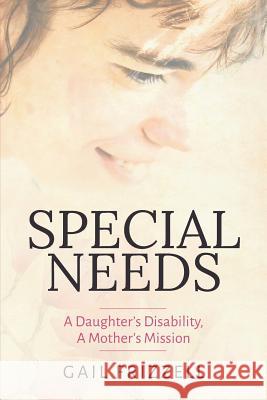 Special Needs: A Daughter's Disability, a Mother's Mission Gail Frizzell 9780578414027 Not Avail