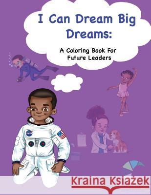 I Can Dream Big Dreams: A Coloring Book for Future Leaders Renee H. Drumgo 9780578416144 Royal Hues Designs