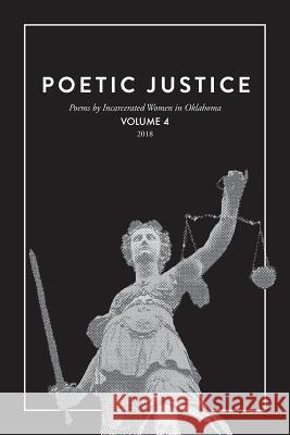 Poetic Justice: Poems by Incarcerated Women in Oklahoma Volume 4 Justice, Poetic 9780578416748