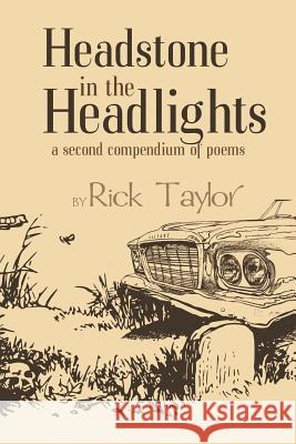 Headstone in the Headlights: A Second Compendium of Poems Rick Taylor 9780578416885