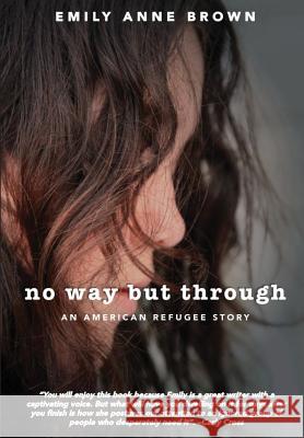 No Way but Through: An American Refugee Story Brown, Emily Anne 9780578416991