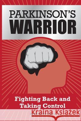 Parkinson's Warrior: Fighting Back and Taking Control Pernisco, Nick 9780578418230 Connected Neurosciences LLC