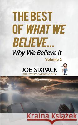 The Best of What We Believe... Why We Believe It: Volume Two Joe Sixpack 9780578418469 Cassock Media, LLC