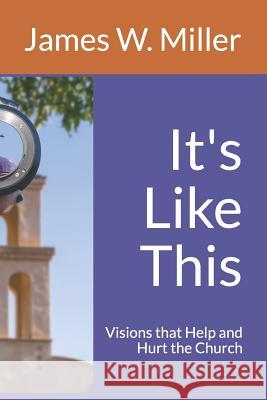 It's Like This: Visions that Help and Hurt the Church Clay, Bryan 9780578422480 James W. Miller