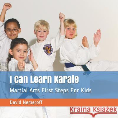 I Can Learn Karate: Martial Arts First Steps for Kids David B. Nemeroff 9780578422916 Zen Steel Media
