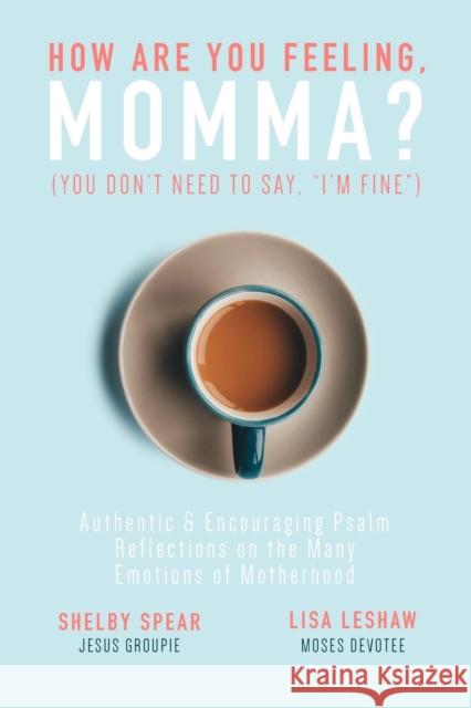 How Are You Feeling, Momma? (You don't need to say, I'm fine.): Authentic & Encouraging Psalm Reflections on the Many Emotions of Motherhood Spear, Shelby 9780578424187 Shelby Spear