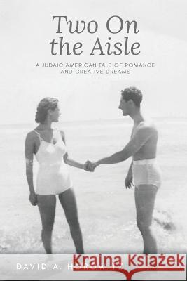 Two On the Aisle: A Judaic American Tale of Romance and Creative Dreams Horowitz, David A. 9780578424842